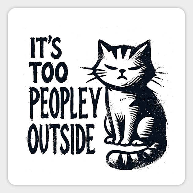 It's Too Peopley Outside Magnet by CreativeSage